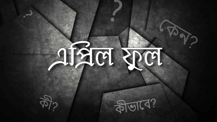 এপ্রিল ফুলস’ ডে: মজা, ধোঁকা ও ইতিহাসের সংযোগ